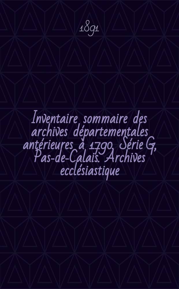 Inventaire sommaire des archives départementales antérieures à 1790. Série G, Pas-de-Calais. Archives ecclésiastique