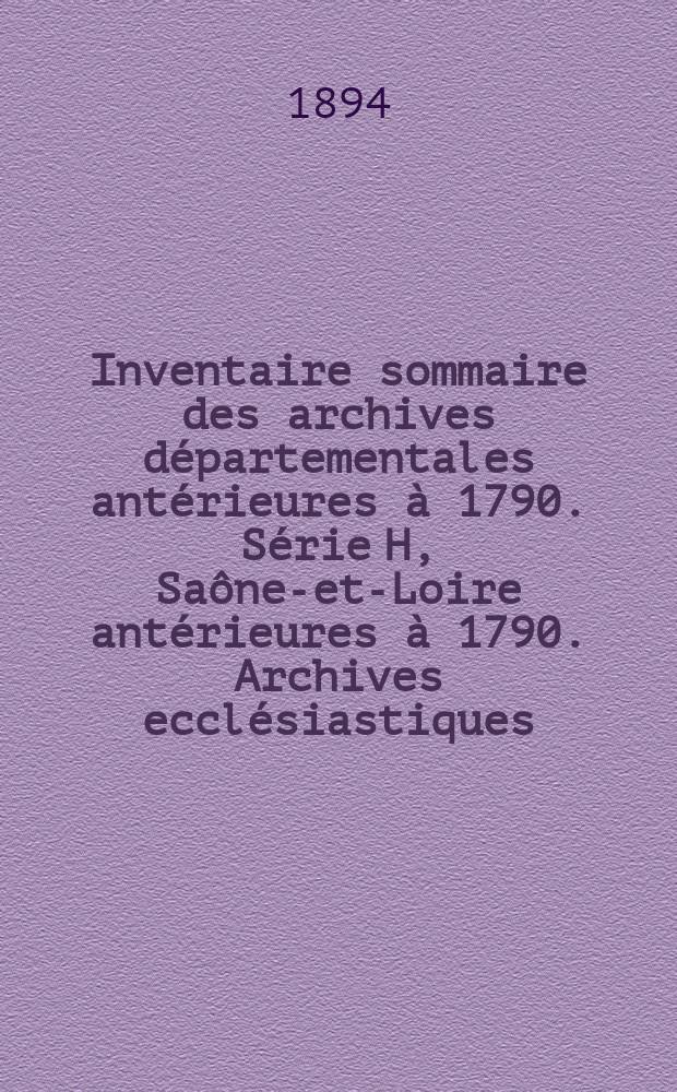 Inventaire sommaire des archives départementales antérieures à 1790. Série H, Saône-et-Loire antérieures à 1790. Archives ecclésiastiques