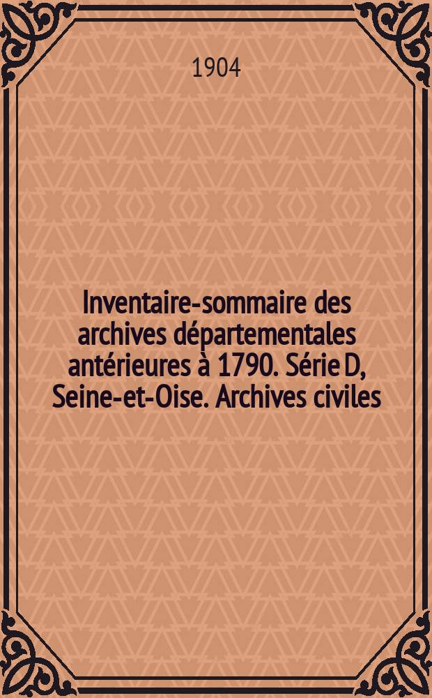 Inventaire-sommaire des archives départementales antérieures à 1790. Série D, Seine-et-Oise. Archives civiles