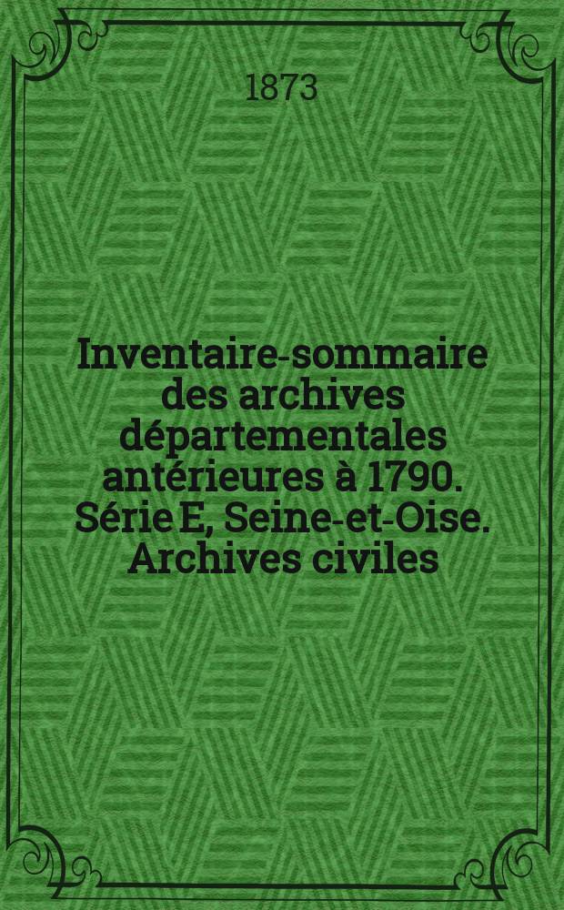 Inventaire-sommaire des archives départementales antérieures à 1790. Série E, Seine-et-Oise. Archives civiles