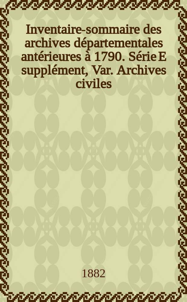 Inventaire-sommaire des archives départementales antérieures à 1790. Série E supplément, Var. Archives civiles