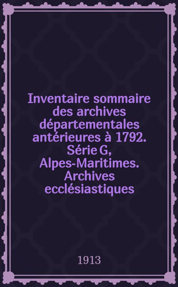 Inventaire sommaire des archives départementales antérieures à 1792. Série G, Alpes-Maritimes. Archives ecclésiastiques