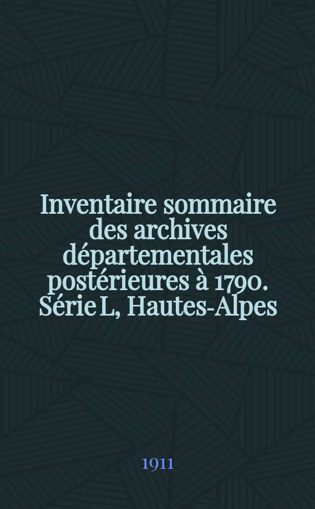 Inventaire sommaire des archives départementales postérieures à 1790. Série L, Hautes-Alpes