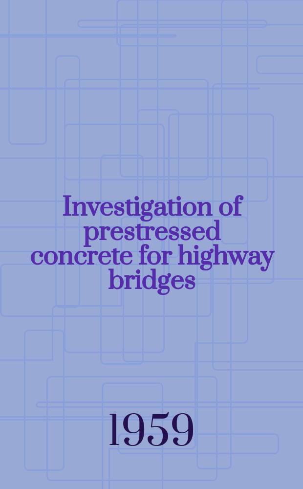 Investigation of prestressed concrete for highway bridges
