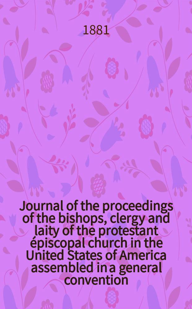 Journal of the proceedings of the bishops, clergy and laity of the protestant épiscopal church in the United States of America assembled in a general convention, held in the city of New York, In the year of our