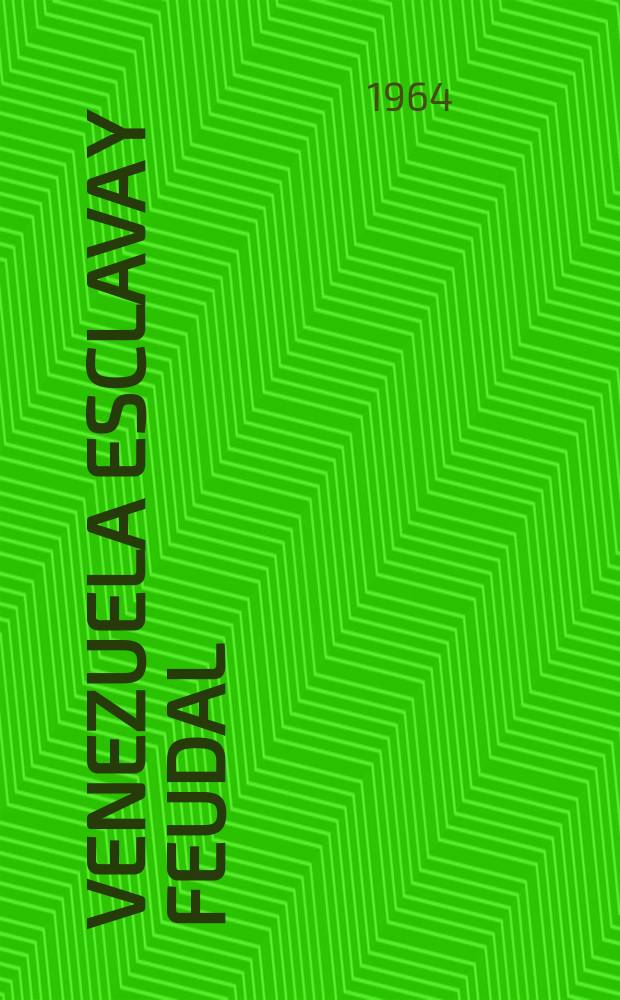 Venezuela esclava y feudal : Ensayos de interpretación dialéctica de algunos episodios de la historia de Venezuela