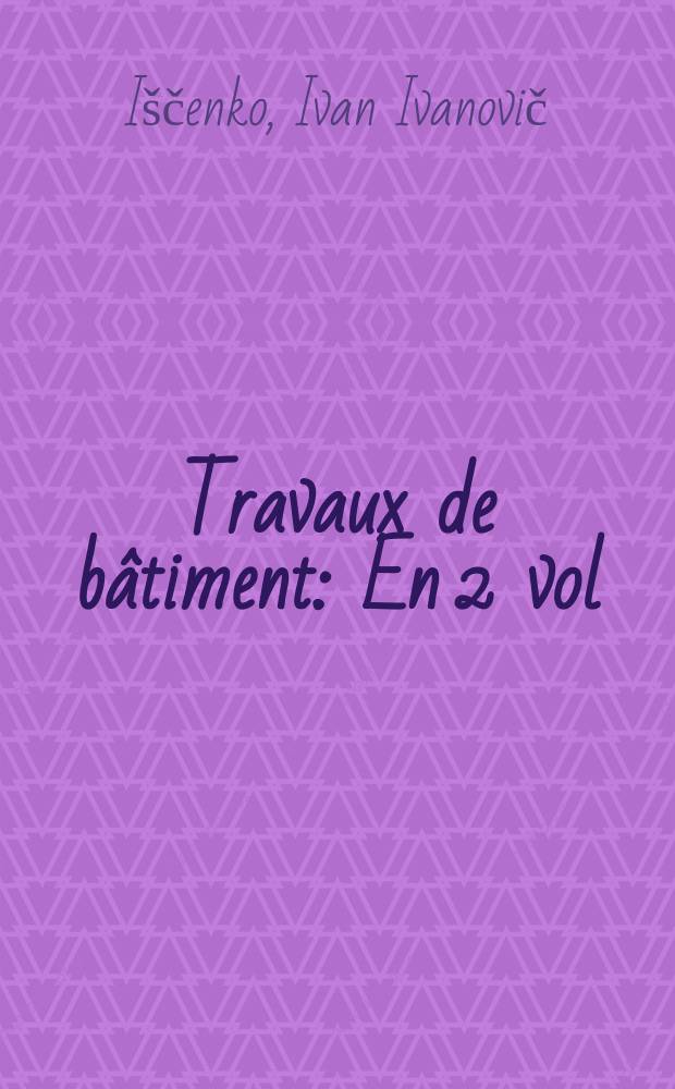 Travaux de bâtiment : En 2 vol
