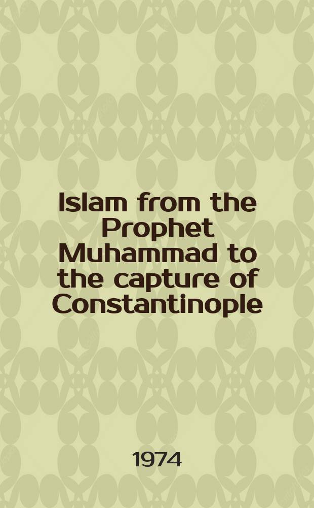Islam from the Prophet Muhammad to the capture of Constantinople