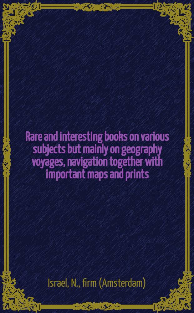 Rare and interesting books on various subjects but mainly on geography voyages, navigation together with important maps and prints : Catalogues
