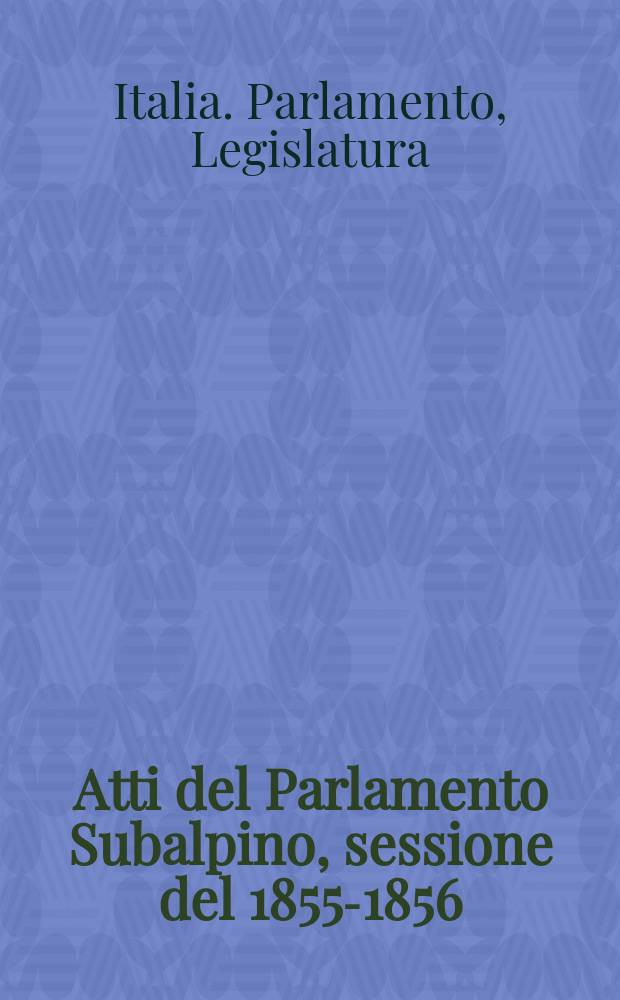 Atti del Parlamento Subalpino, sessione del 1855-1856 (V-a legislatura) dal 12 nov. 1855 al 16 giugno 1856
