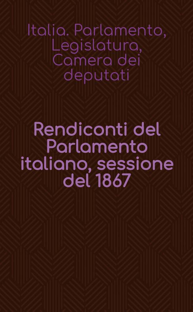 Rendiconti del Parlamento italiano, sessione del 1867 (Prima della legislatura X) : Discussioni della Camera dei deputati