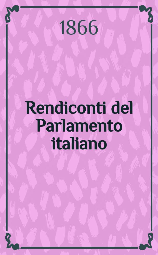 Rendiconti del Parlamento italiano : Discussioni delle Camera dei deputati : Sessione del 1865-66 (IX legislatura) : Dal 18 nov. 1865 al 30 ottobre 1866
