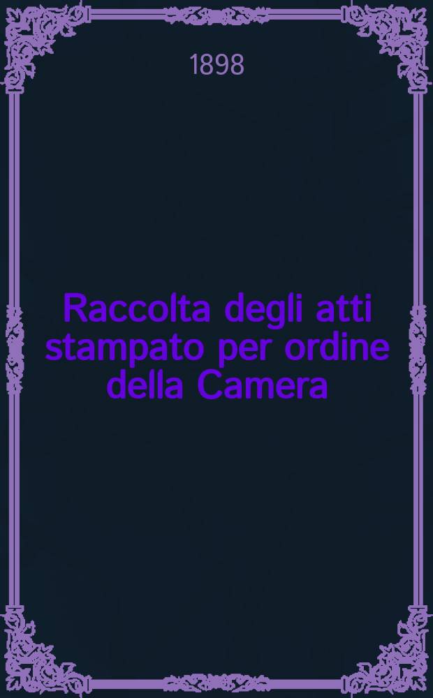 Raccolta degli atti stampato per ordine della Camera : (Documenti)