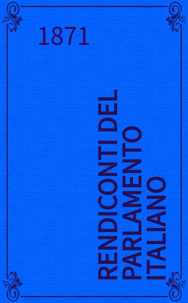 Rendiconti del Parlamento italiano : Discussioni della Camera dei deputati : Sessione del 1870-1871 (1-a della legislatura XI)