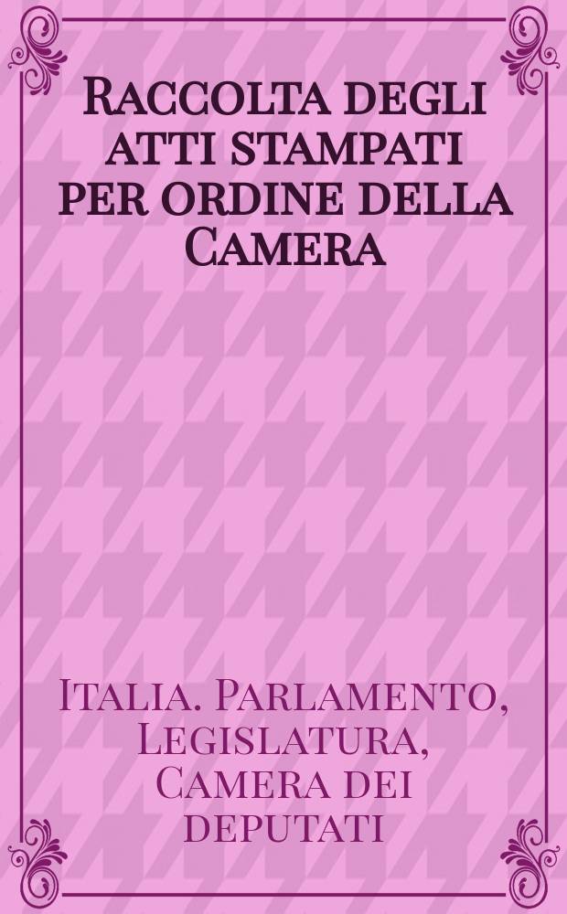 Raccolta degli atti stampati per ordine della Camera : Documenti