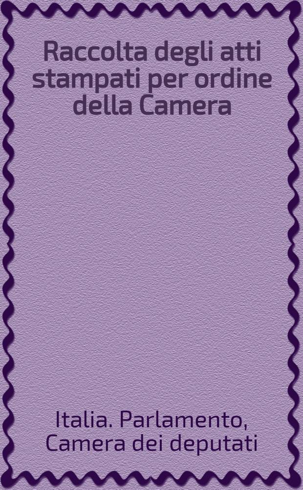 [Raccolta degli atti stampati per ordine della Camera : Documenti