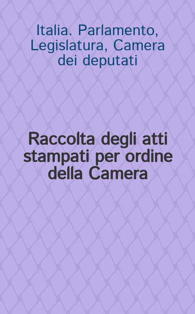 Raccolta degli atti stampati per ordine della Camera