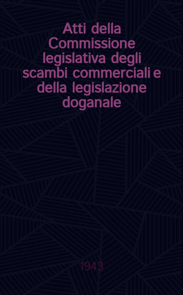 Atti della Commissione legislativa degli scambi commerciali e della legislazione doganale : Discussioni