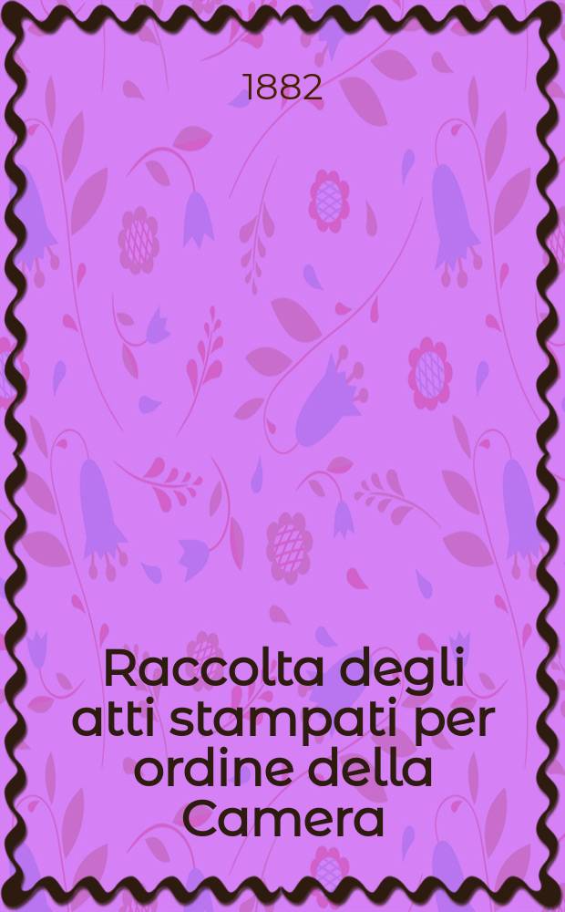 Raccolta degli atti stampati per ordine della Camera : Documenti