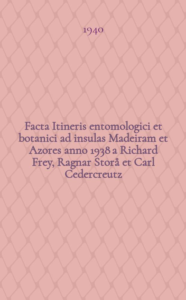 Facta Itineris entomologici et botanici ad insulas Madeiram et Azores anno 1938 a Richard Frey, Ragnar Stor&aring; et Carl Cedercreutz