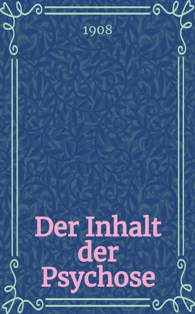 Der Inhalt der Psychose : Akad. Vortrag, gehalten am 16. Jänner 1908