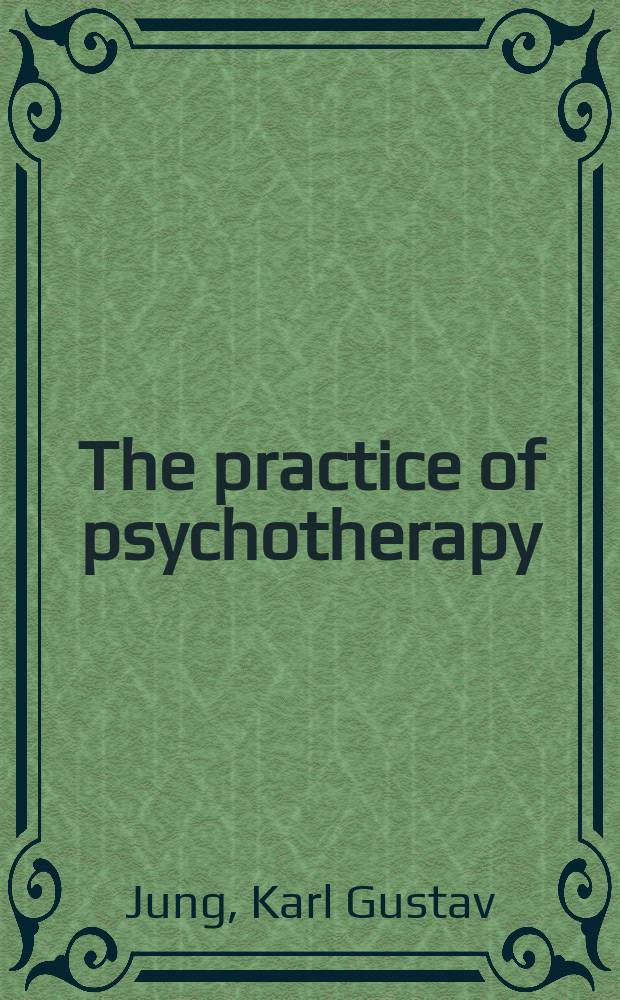 The practice of psychotherapy : Essays on the psychology of the transference a. other subjects