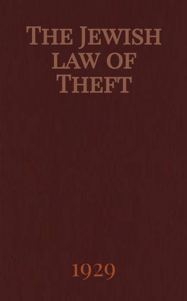 The Jewish law of Theft : With comparative references to roman and english law : A thesis, submitted... in the Dropsie college for hebrew and cognate learning
