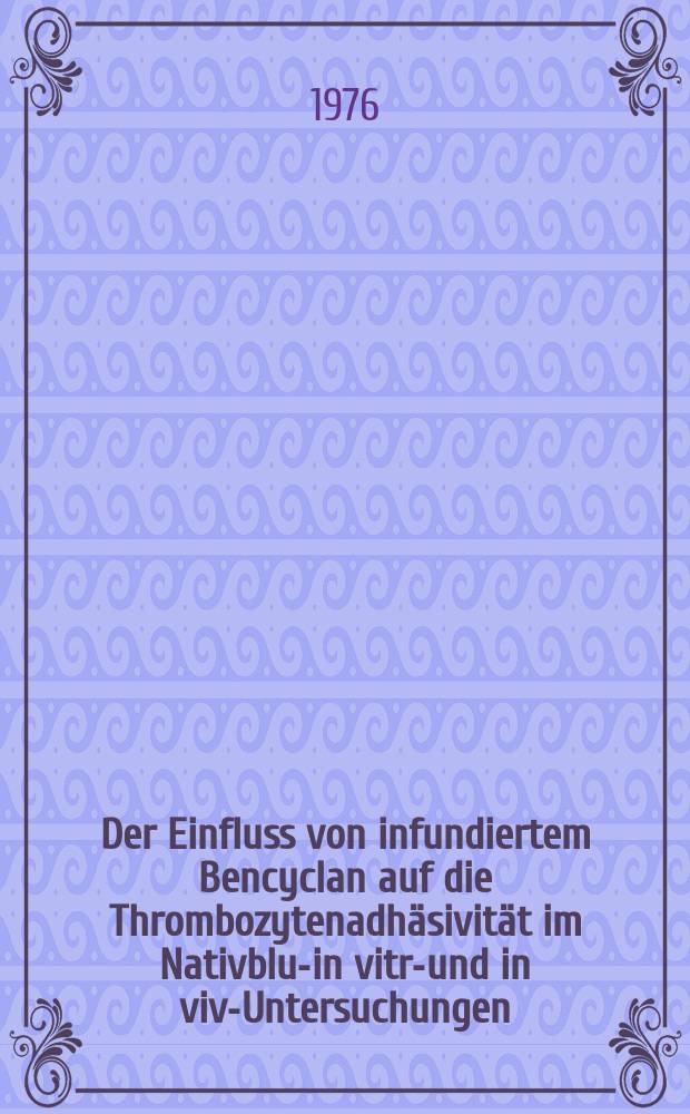 Der Einfluss von infundiertem Bencyclan auf die Thrombozytenadhäsivität im Nativblut- in vitro- und in vivo- Untersuchungen : Inaug.-Diss. ... der ... Med. Fak. der ... Univ. zu Bonn