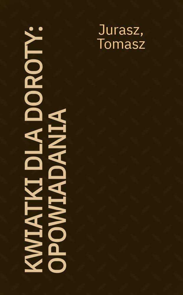 Kwiatki dla Doroty : Opowiadania
