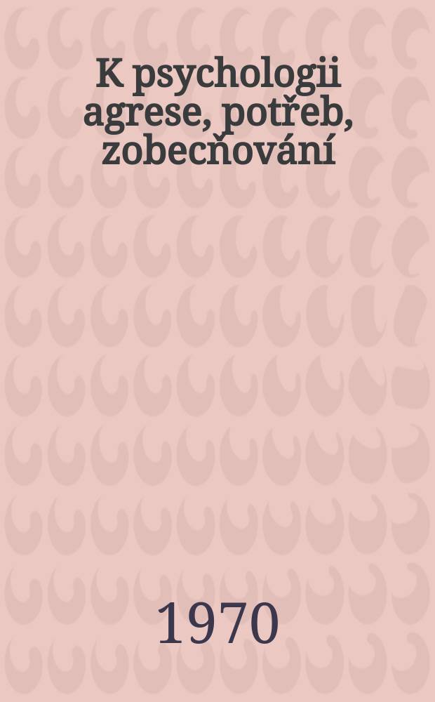K psychologii agrese, potřeb, zobecňov&aacute;n&iacute; = Проблемы агрессии, потребностей, обобщения = Some problems of aggression, motivation, concept learning : Sborn&iacute;k