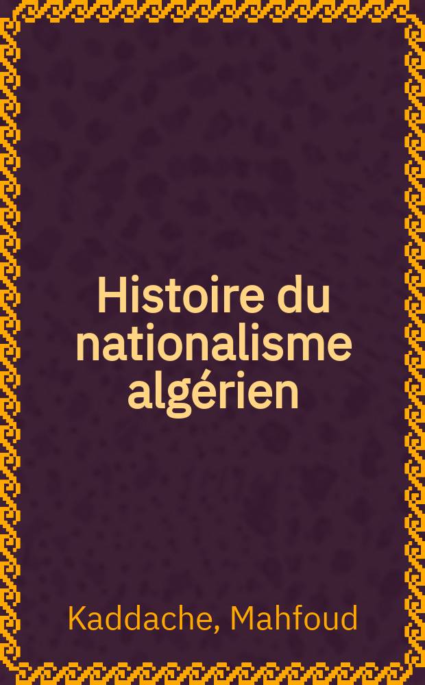 Histoire du nationalisme algérien : Question nat. et poli. al., 1919-1951