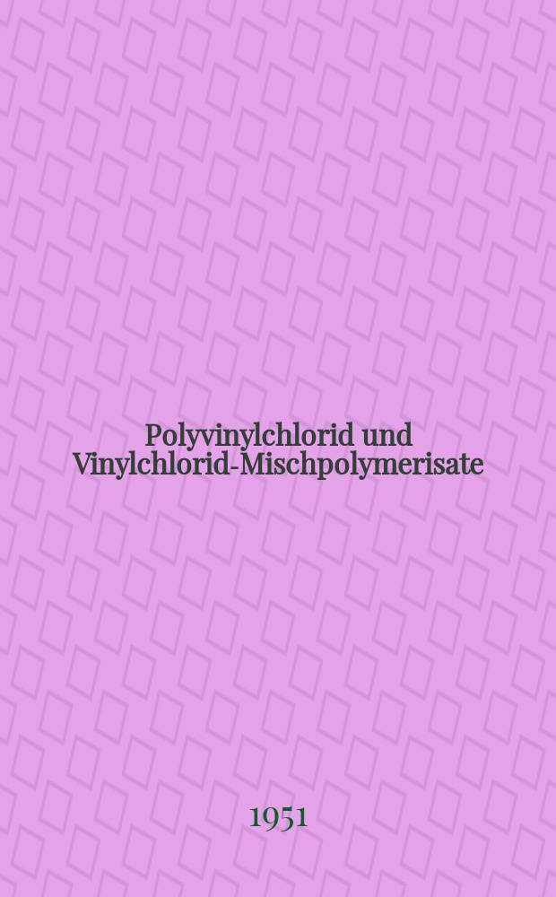 Polyvinylchlorid und Vinylchlorid-Mischpolymerisate