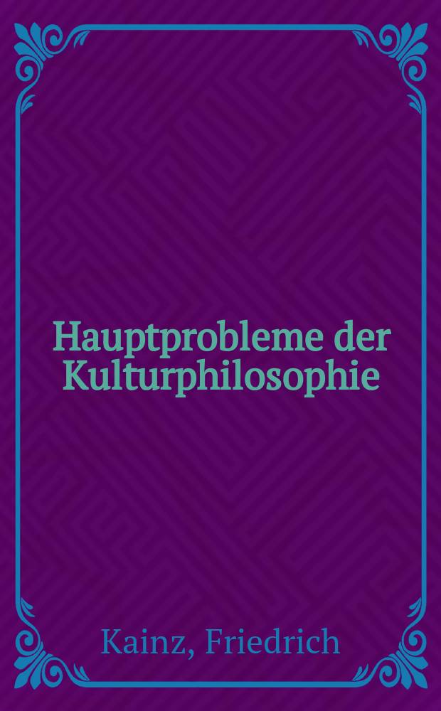 Hauptprobleme der Kulturphilosophie : Im Anschluss an die kulturphilos. Schriften Richard Meisters