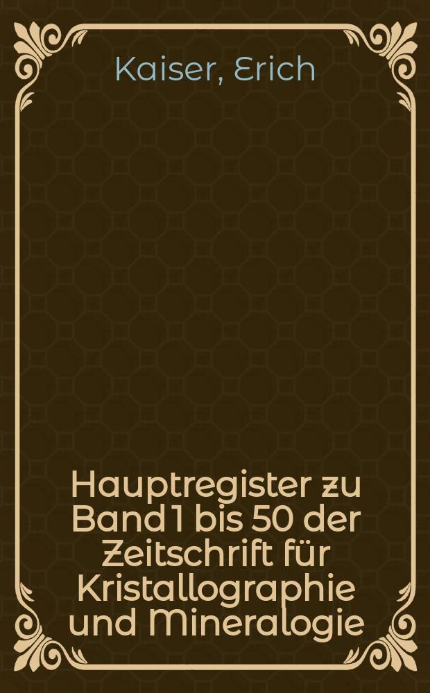 Hauptregister zu Band 1 bis 50 der Zeitschrift f&uuml;r Kristallographie und Mineralogie