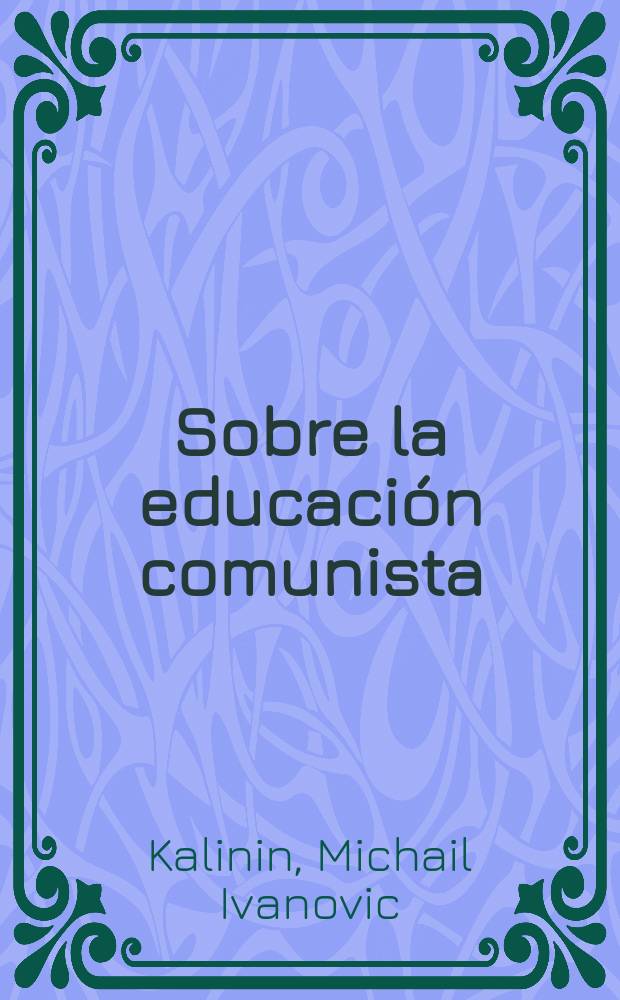 Sobre la educaci&oacute;n comunista : Discursos y art&iacute;culos escogidos