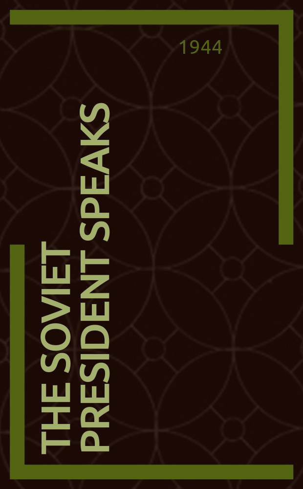 The Soviet president speaks : Speeches, broadcast addresses, and articles on the Great patriotic war of the Soviet Union