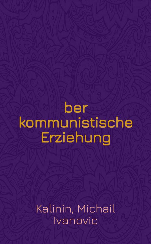 Über kommunistische Erziehung : Ausgewählte Reden und Aufsätze