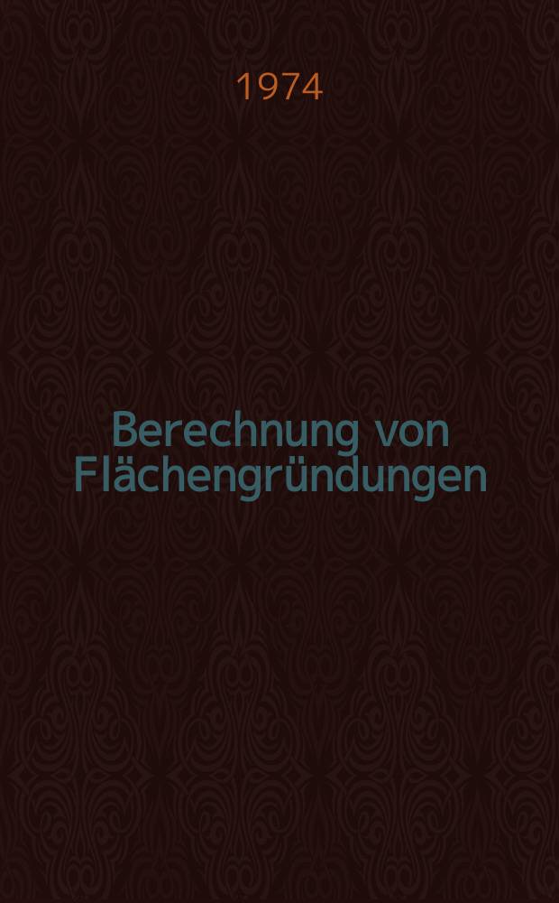 Berechnung von Flächengründungen : Berechnungsverfahren zur Bestimmung der Sohldrücke, Biegemomente u. Verformungen von Streifen- u. Plattenfundamenten