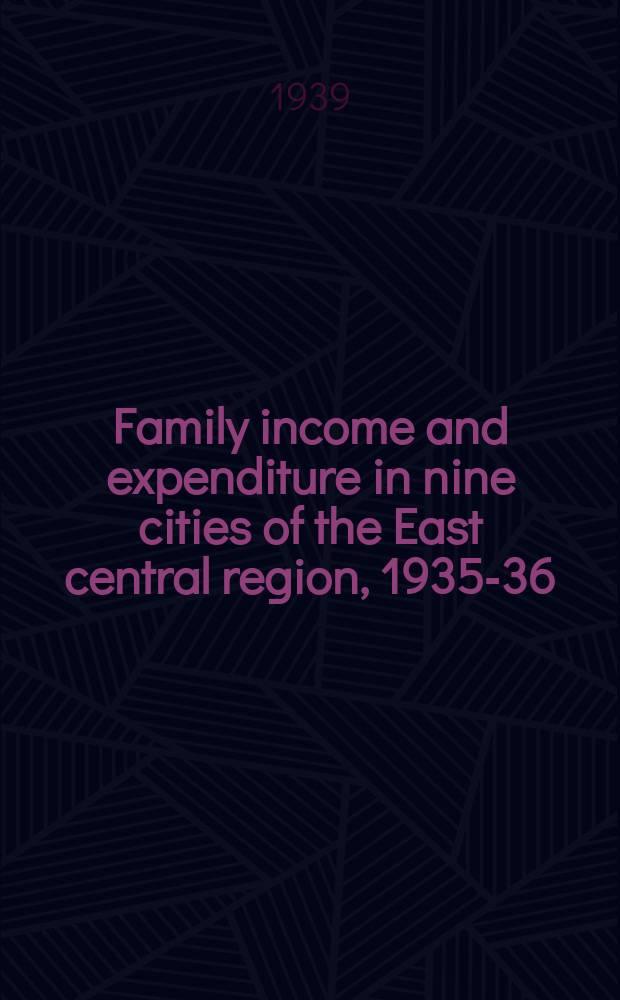 Family income and expenditure in nine cities of the East central region, 1935-36