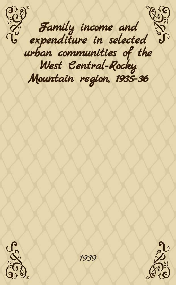 Family income and expenditure in selected urban communities of the West Central-Rocky Mountain region, 1935-36