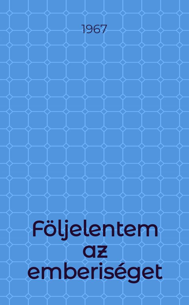 Följelentem az emberiséget : Tárcák, cikkek, karcolatok
