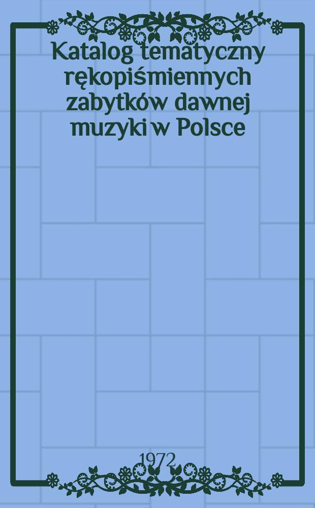 Katalog tematyczny rękopiśmiennych zabytk&oacute;w dawnej muzyki w Polsce