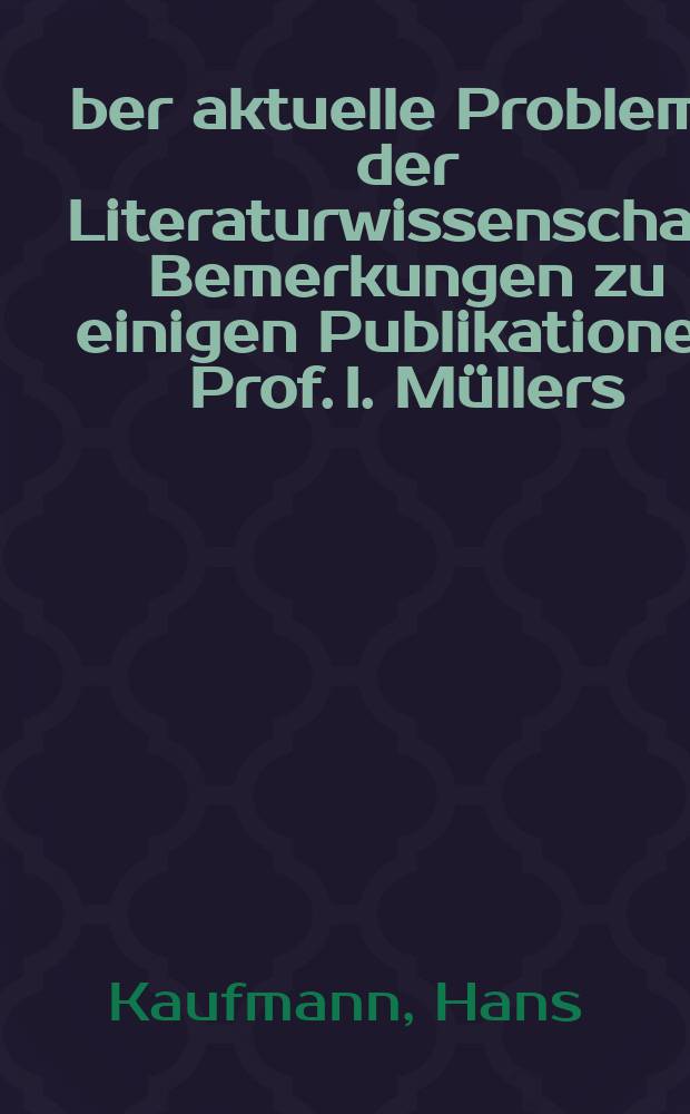 Über aktuelle Probleme der Literaturwissenschaft Bemerkungen zu einigen Publikationen Prof. I. Müllers