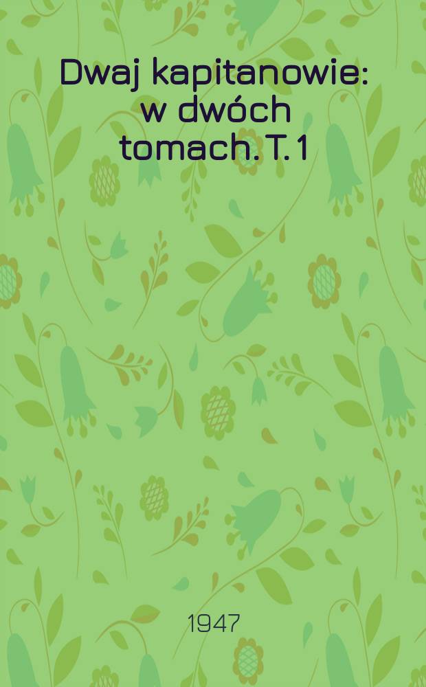 Dwaj kapitanowie : w dwóch tomach. T. 1