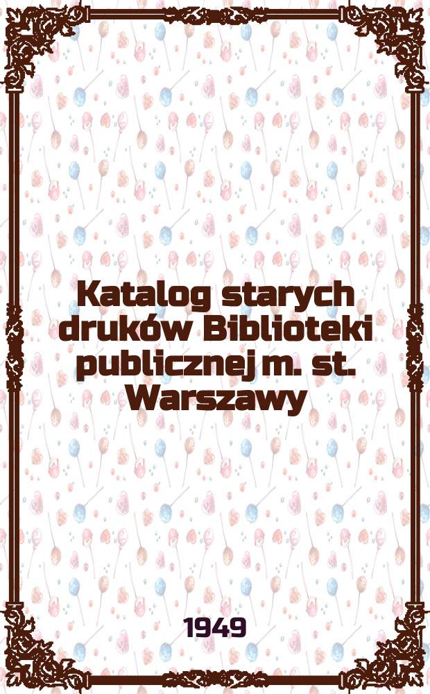 Katalog starych druk&oacute;w Biblioteki publicznej m. st. Warszawy