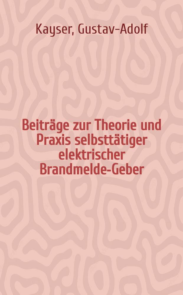 Beiträge zur Theorie und Praxis selbsttätiger elektrischer Brandmelde-Geber
