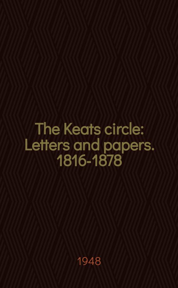 The Keats circle : Letters and papers. 1816-1878