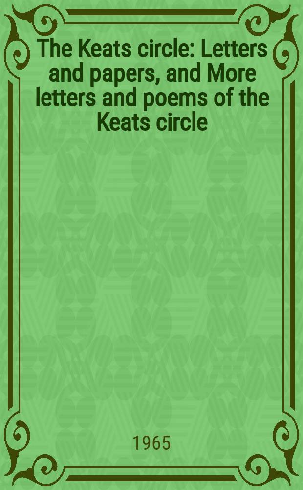 The Keats circle : Letters and papers, and More letters and poems of the Keats circle