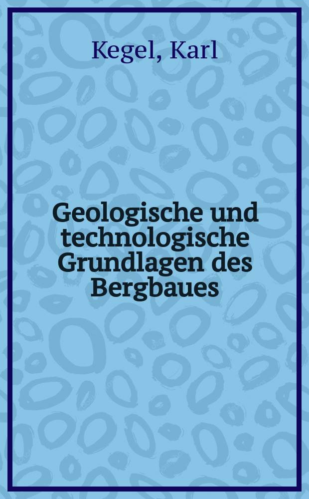 Geologische und technologische Grundlagen des Bergbaues