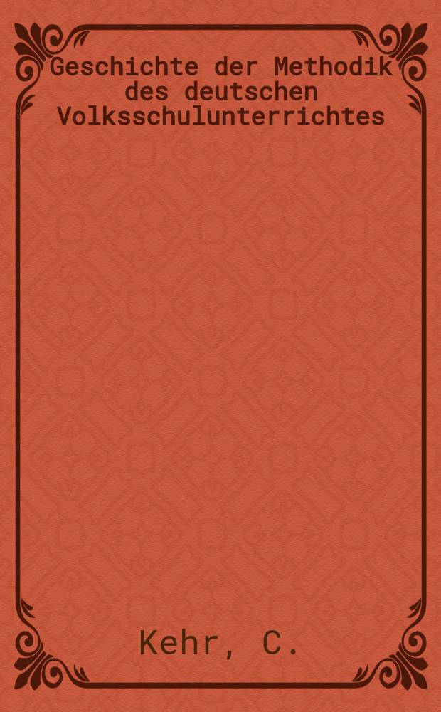 Geschichte der Methodik des deutschen Volksschulunterrichtes : Unter Mitwirkung einer Anzahl Schulmänner